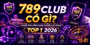 789CLUB Có Gì? Khám Phá Cổng Game Chuẩn Las Vegas Top 1 2026